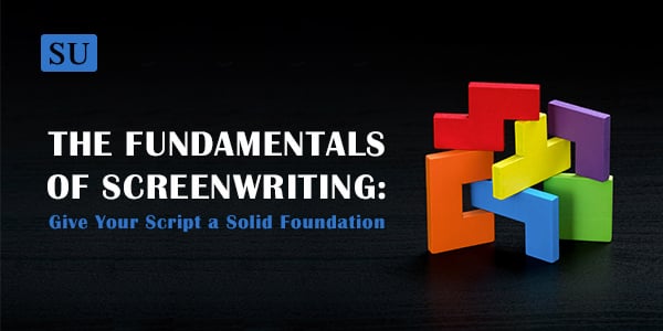 The Fundamentals of Screenwriting: Give your Script a Solid Foundation