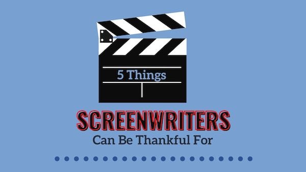 5 Things Screenwriters Can Be Thankful For