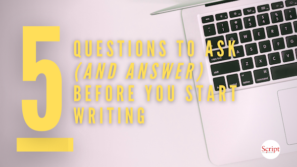 Five Questions to Ask (and Answer) Before You Start Writing