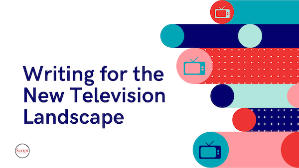 Writing for the New Television Landscape