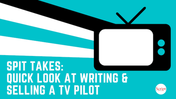 Spit Takes: Quick Look at Writing & Selling a TV Pilot